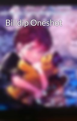 Billdip Oneshot