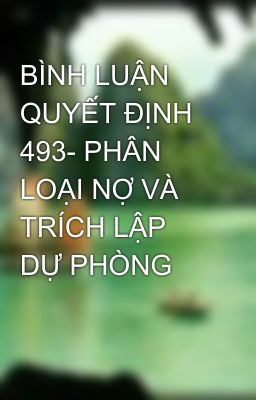 BÌNH LUẬN QUYẾT ĐỊNH 493- PHÂN LOẠI NỢ VÀ TRÍCH LẬP DỰ PHÒNG