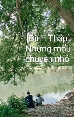 [Bính Thập] Những Mẩu Chuyện Nhỏ