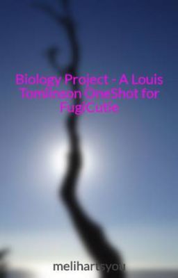 Biology Project - A Louis Tomlinson OneShot for FugiCutie