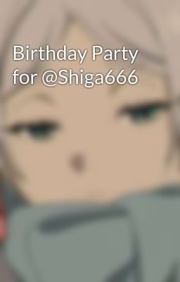 Birthday Party for @Shiga666