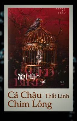 (BJYX/EDIT) CÁ CHẬU CHIM LỒNG 笼中鸟 - 失灵