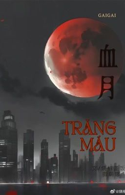 (BJYX/EDIT) TRĂNG MÁU 血月 Gaigai