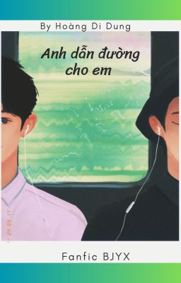 [BJYX fic] Anh Dẫn Đường Cho Em.