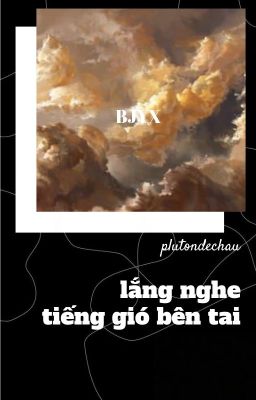 [BJYX] LẮNG NGHE TIẾNG GIÓ BÊN TAI