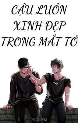 [BKDK] ✨🧡CẬU LUÔN XINH ĐẸP TRONG MẮT TỚ💚✨