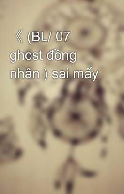 《 (BL/ 07 ghost đồng nhân ) sai mấy 