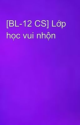 [BL-12 CS] Lớp học vui nhộn