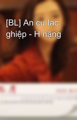 [BL] An cư lạc ghiệp - H nặng