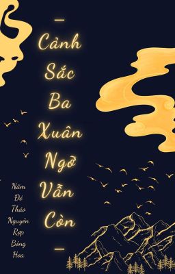 [BL] Cảnh Sắc Ba Xuân Ngỡ Vẫn Còn [END]