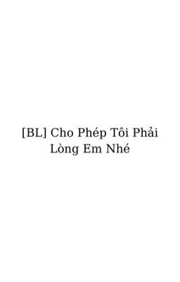 [BL] Cho Phép Tôi Phải Lòng Em Nhé