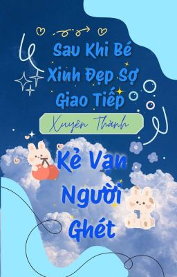 [BL-EDIT] SAU KHI BÉ XINH ĐẸP SỢ GIAO TIẾP XUYÊN THÀNH KẺ VẠN NGƯỜI GHÉT