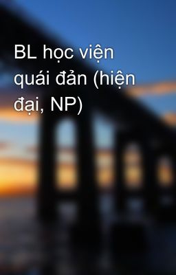 BL học viện quái đản (hiện đại, NP)