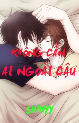 [BL]KHÔNG CẦN AI NGOÀI CẬU