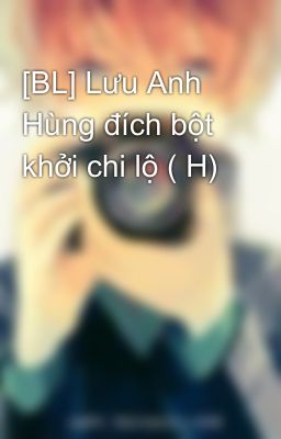 [BL] Lưu Anh Hùng đích bột khởi chi lộ ( H)