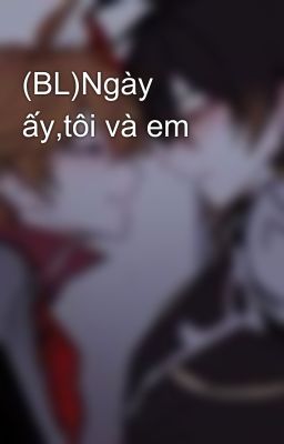 (BL)Ngày ấy,tôi và em