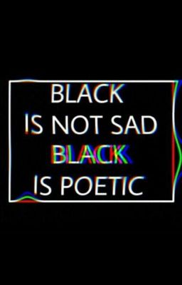 Black Is Not Sad. Black Is Poetic