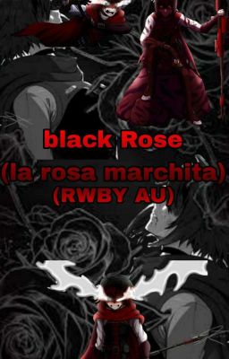 Black Rose (La Rosa Marchita Temporada 1 Y 2) (RWBY AU) 