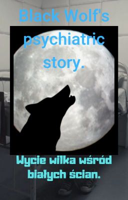 Black Wolf's psychiatric story. Wycie wilka wśród białych ścian.