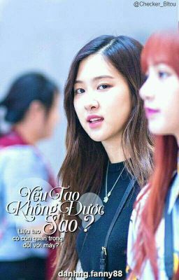 [BlackPink][ Longfic - ChaeLice] Yêu Tao.. Không Được Sao? 