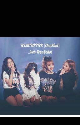 [Blackpink|oneshot] Những câu chuyện nho nhỏ [ver Teenschool]