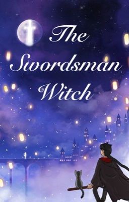 Blade Series: The Swordsmen Witch (A Harry Potter Fanfic)