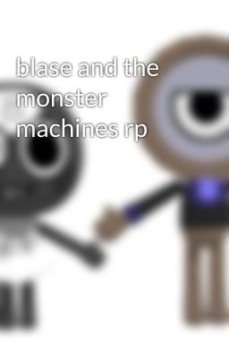 blase and the monster machines rp