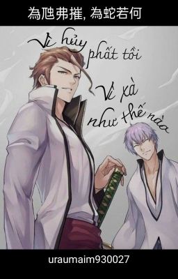 [Bleach/AiGin] Vì Hủy Phất Tồi, Vì Xà Như thế nào