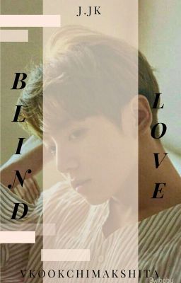 Blind Love || J.JK FF 🔚