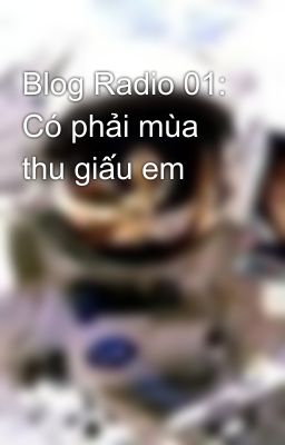 Blog Radio 01: Có phải mùa thu giấu em