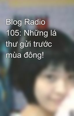 Blog Radio 105: Những lá thư gửi trước mùa đông!