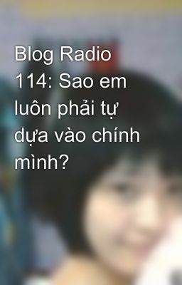 Blog Radio 114: Sao em luôn phải tự dựa vào chính mình?