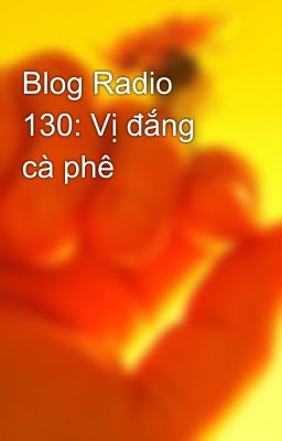 Blog Radio 130: Vị đắng cà phê