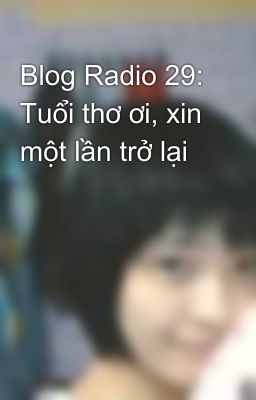 Blog Radio 29: Tuổi thơ ơi, xin một lần trở lại