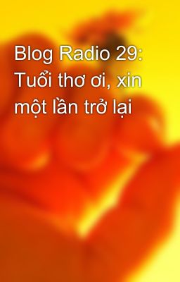 Blog Radio 29: Tuổi thơ ơi, xin một lần trở lại