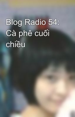 Blog Radio 54: Cà phê cuối chiều