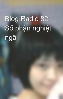 Blog Radio 82: Số phận nghiệt ngã