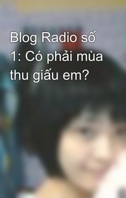 Blog Radio số 1: Có phải mùa thu giấu em?