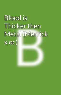 Blood is Thicker then Metal (Merrick x oc)