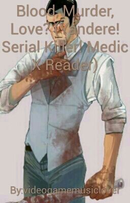 Blood, Murder, Love? (Yandere! Serial Killer! Medic X Reader)