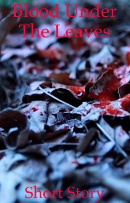 Blood Under The Leaves (Short Story)