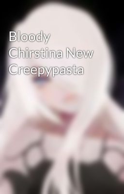 Bloody Chirstina New Creepypasta