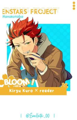 Bloom! [Kiryu Kuro X Reader]