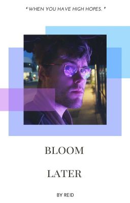 bloom later ✧ garrett watts