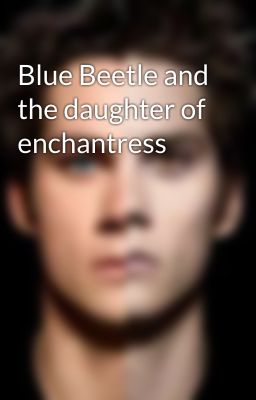 Blue Beetle and the daughter of enchantress