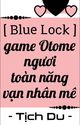 [ Blue Lock ] Game Otome ngươi toàn năng vạn nhân mê