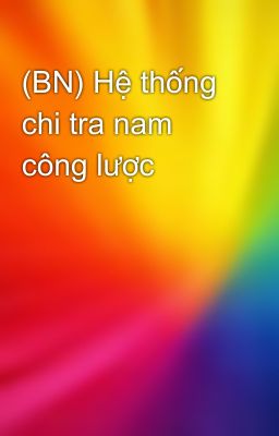 (BN) Hệ thống chi tra nam công lược