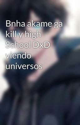 Bnha akame ga kill y high School DxD viendo universos