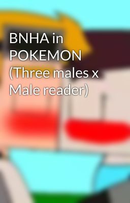 BNHA in POKEMON (Three males x Male reader)