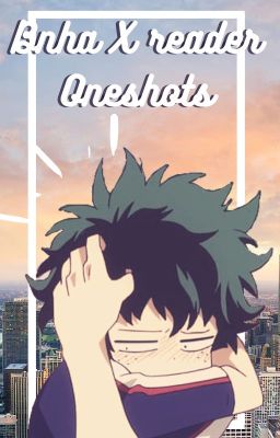 Bnha X reader oneshots and reader inserts